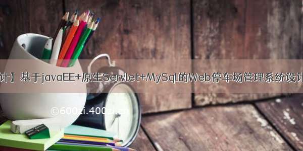 【java毕业设计】基于javaEE+原生Servlet+MySql的Web停车场管理系统设计与实现（毕业