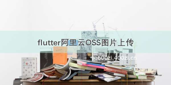 flutter阿里云OSS图片上传