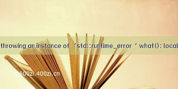 terminate called after throwing an instance of ‘std::runtime_error‘ what(): locale::facet::_S_cre