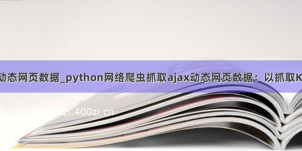 python爬虫抓取动态网页数据_python网络爬虫抓取ajax动态网页数据：以抓取KFC门店地址为例...