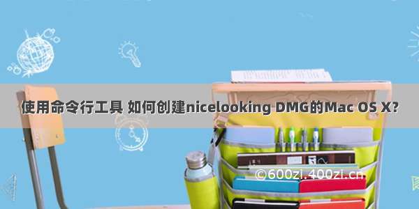 使用命令行工具 如何创建nicelooking DMG的Mac OS X？