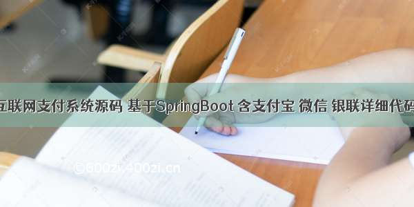 Java互联网支付系统源码 基于SpringBoot 含支付宝 微信 银联详细代码案例