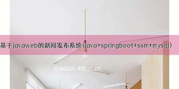 基于javaweb的新闻发布系统(java+springboot+ssm+mysql)