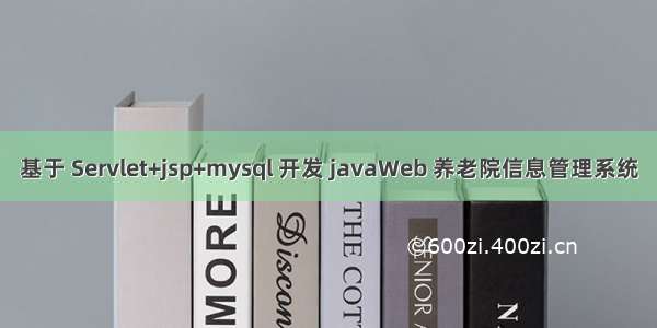 基于 Servlet+jsp+mysql 开发 javaWeb 养老院信息管理系统