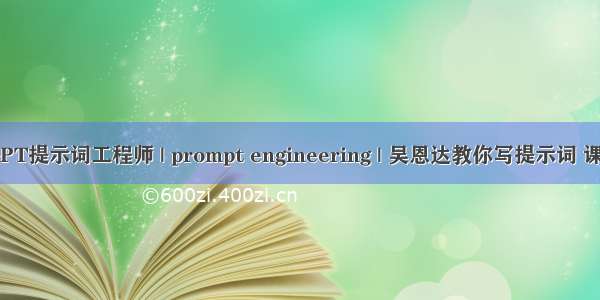 ChatGPT提示词工程师 | prompt engineering | 吴恩达教你写提示词 课程笔记