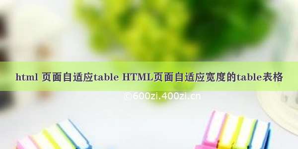 html 页面自适应table HTML页面自适应宽度的table表格