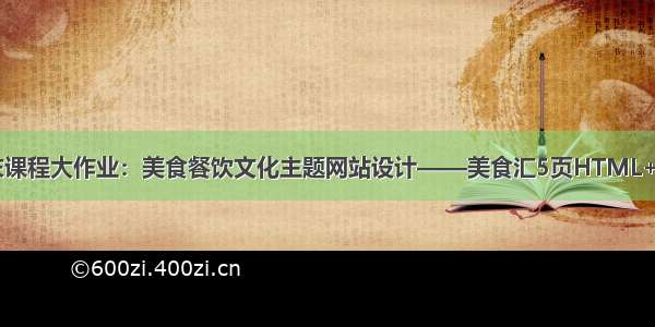 web网页设计期末课程大作业：美食餐饮文化主题网站设计——美食汇5页HTML+CSS+JavaScript