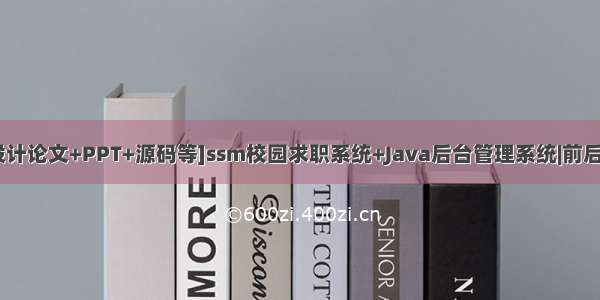 [含毕业设计论文+PPT+源码等]ssm校园求职系统+Java后台管理系统|前后分离VUE