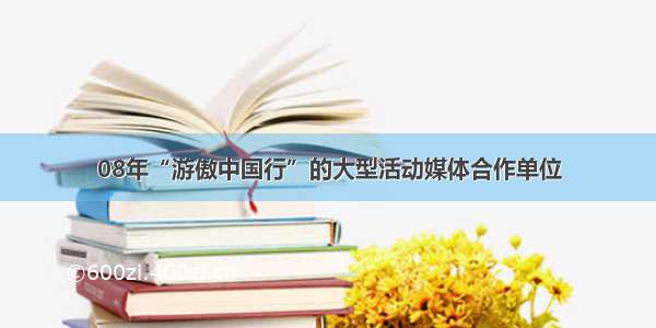 08年“游傲中国行”的大型活动媒体合作单位