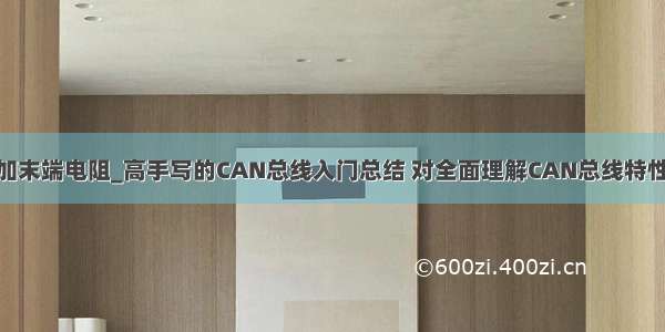 can总线不加末端电阻_高手写的CAN总线入门总结 对全面理解CAN总线特性很有帮助...