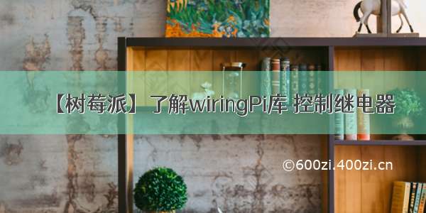 【树莓派】了解wiringPi库 控制继电器