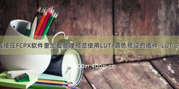 可以直接在FCPX软件里加载管理预览使用LUTs调色预设的插件–LUT Gallery