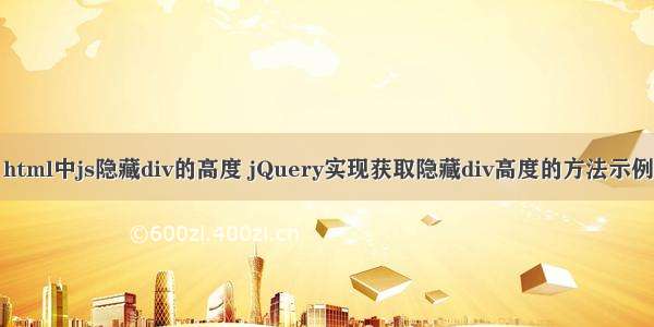 html中js隐藏div的高度 jQuery实现获取隐藏div高度的方法示例