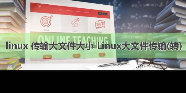 linux 传输大文件大小 Linux大文件传输(转)