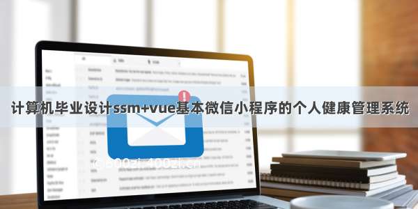 计算机毕业设计ssm+vue基本微信小程序的个人健康管理系统