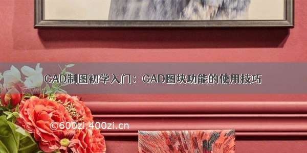 CAD制图初学入门：CAD图块功能的使用技巧