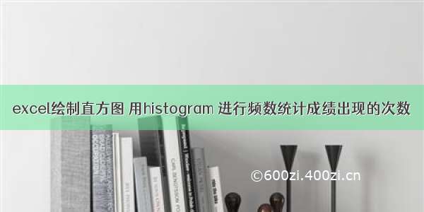 excel绘制直方图 用histogram 进行频数统计成绩出现的次数