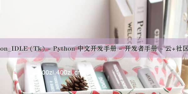 idle python_IDLE (Tk) - Python 中文开发手册 - 开发者手册 - 云+社区 - 腾讯云