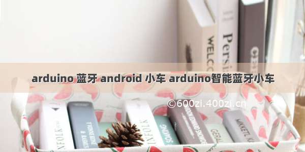 arduino 蓝牙 android 小车 arduino智能蓝牙小车