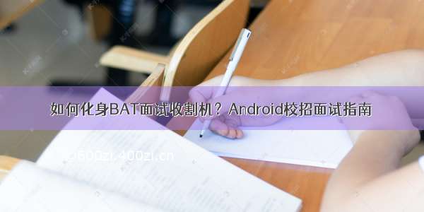 如何化身BAT面试收割机？Android校招面试指南