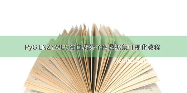 PyG ENZYMES蛋白质分子图数据集可视化教程