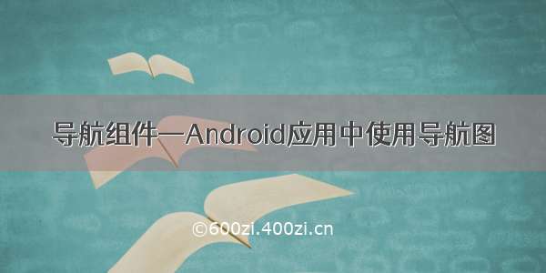 导航组件—Android应用中使用导航图