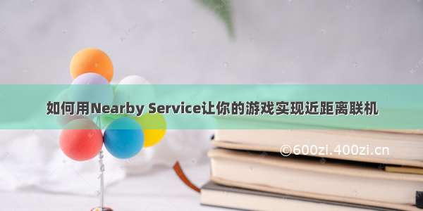 如何用Nearby Service让你的游戏实现近距离联机