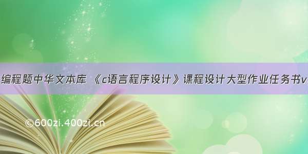 c语言编程题中华文本库 《c语言程序设计》课程设计大型作业任务书v.docx