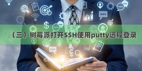 （三）树莓派打开SSH使用putty远程登录