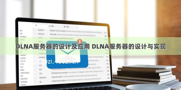 DLNA服务器的设计及应用 DLNA服务器的设计与实现