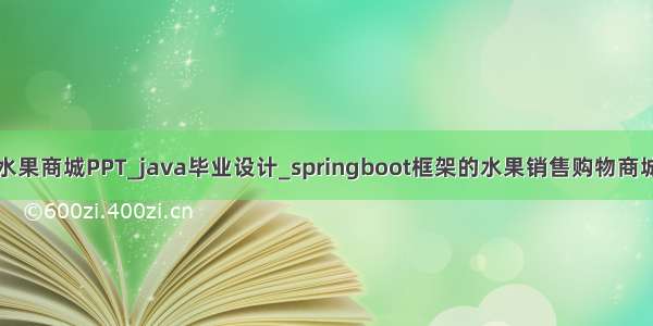 Java水果商城PPT_java毕业设计_springboot框架的水果销售购物商城网站