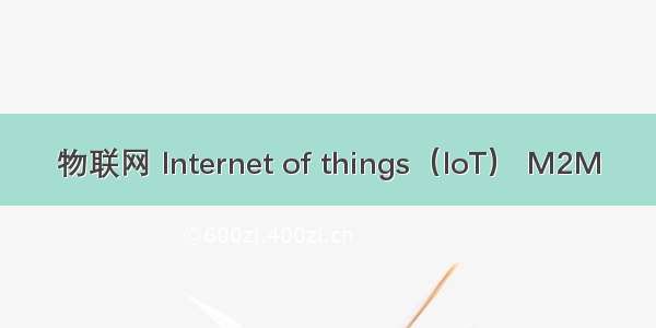 物联网 Internet of things（IoT） M2M