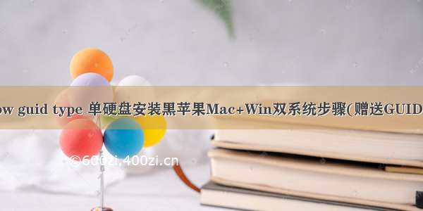 gpt mac linux window guid type 单硬盘安装黑苹果Mac+Win双系统步骤(赠送GUID模式/GPT分区教程)...