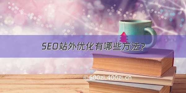 SEO站外优化有哪些方法？