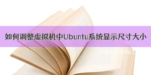 如何调整虚拟机中Ubuntu系统显示尺寸大小