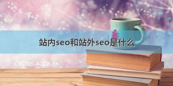 站内seo和站外seo是什么