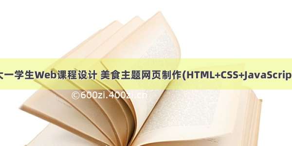 大一学生Web课程设计 美食主题网页制作(HTML+CSS+JavaScript)