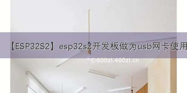 【ESP32S2】esp32s2开发板做为usb网卡使用