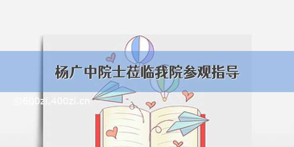 杨广中院士莅临我院参观指导