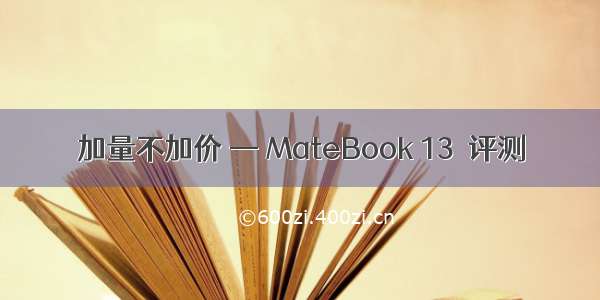 加量不加价 — MateBook 13  评测