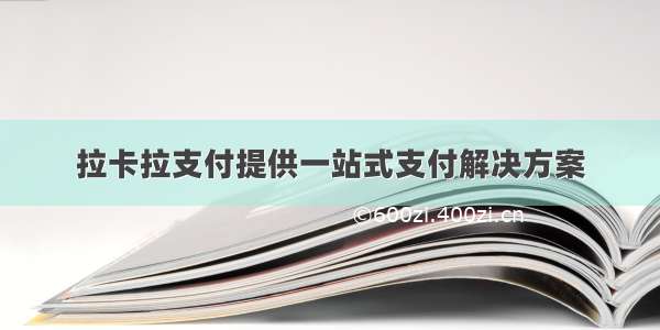 拉卡拉支付提供一站式支付解决方案