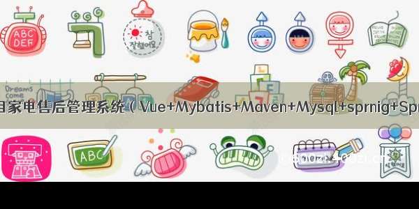 JAVA毕设项目家电售后管理系统（Vue+Mybatis+Maven+Mysql+sprnig+SpringMVC）