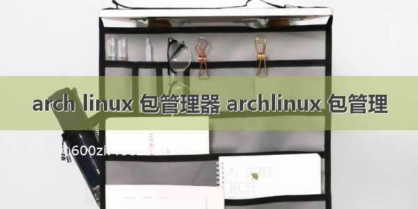 arch linux 包管理器 archlinux 包管理