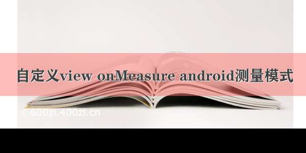 自定义view onMeasure android测量模式