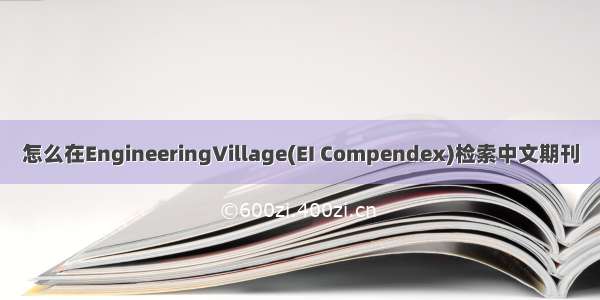 怎么在EngineeringVillage(EI Compendex)检索中文期刊