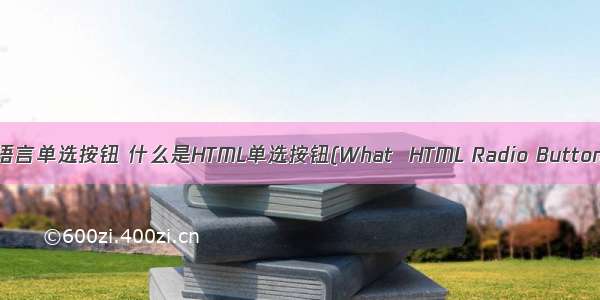 html语言单选按钮 什么是HTML单选按钮(What  HTML Radio Buttons)？