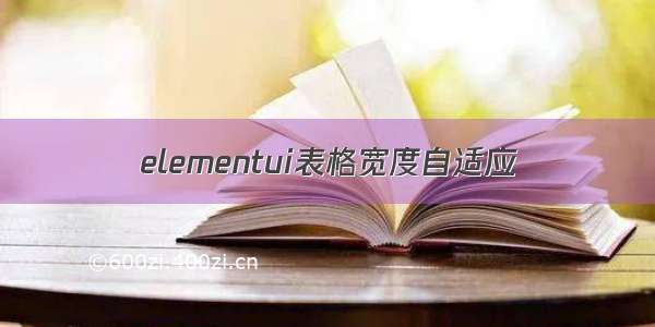 elementui表格宽度自适应