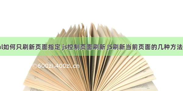 html如何只刷新页面指定 js控制页面刷新 JS刷新当前页面的几种方法总结