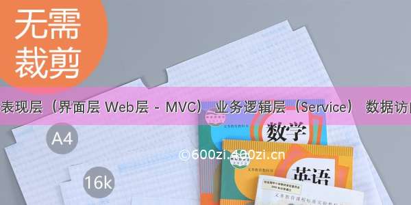 三层架构 - 表现层（界面层 Web层 - MVC） 业务逻辑层（Service） 数据访问层（DAO）