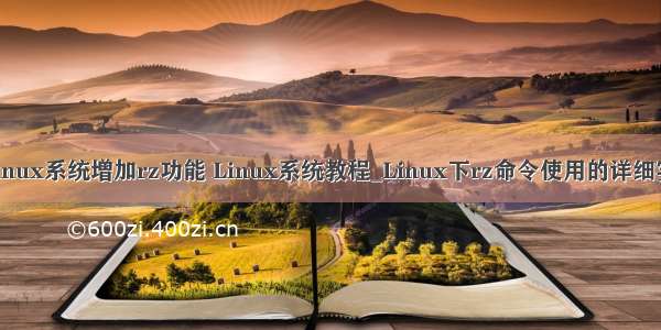 给linux系统增加rz功能 Linux系统教程_Linux下rz命令使用的详细实例